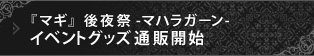 『マギ』後夜祭 -マハラガーン- イベントグッズ通販開始